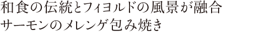 和食の伝統とフィヨルドの風景が融合　サーモンのメレンゲ包み焼き