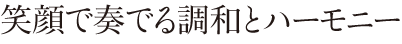 笑顔で奏でる調和とハーモニー